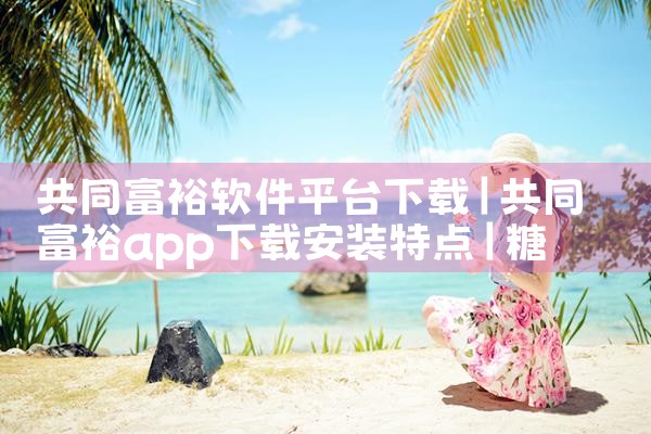 共同富裕软件平台下载|糖心Vlog入口