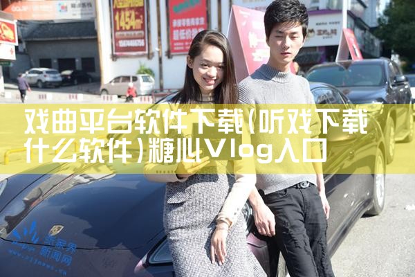 戏曲平台软件下载|糖心Vlog入口