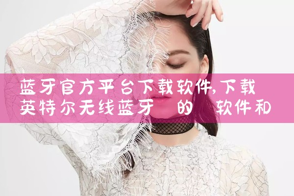 蓝牙官方平台下载软件|男娘日记