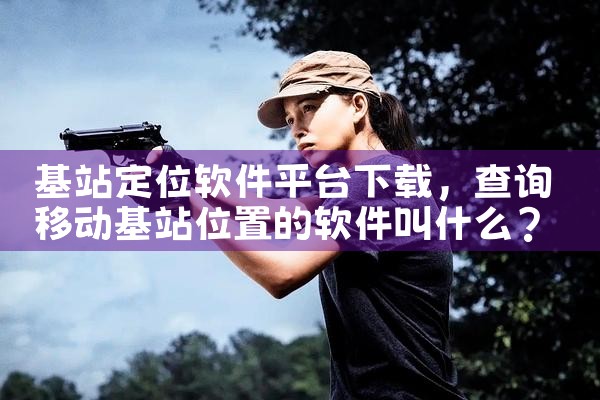 基站定位软件平台下载|糖心Vlog入口