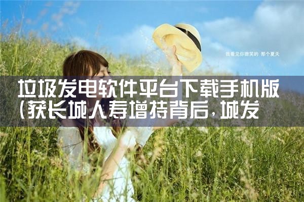 垃圾发电软件平台下载手机版