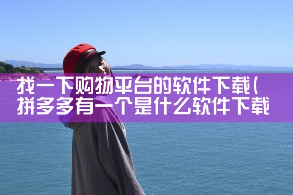 找一下购物平台的软件下载